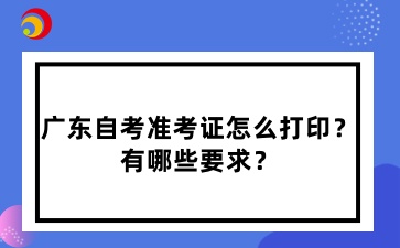 广东省自学考试准考证怎么打印?有哪些要求?