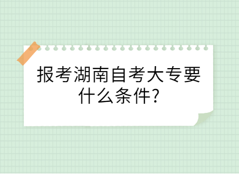 湖南自考大专报名条件