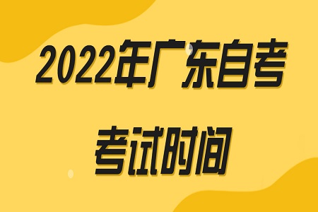 2022年7月广东省自考考试时间
