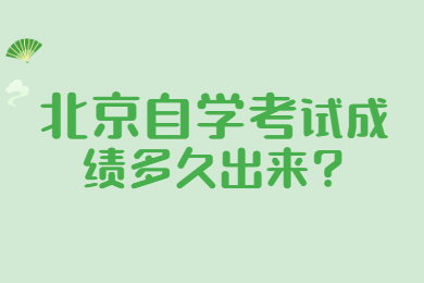 北京自学考试成绩多久出来?